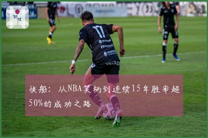 快船：从NBA笑柄到连续15年胜率超50%的成功之路